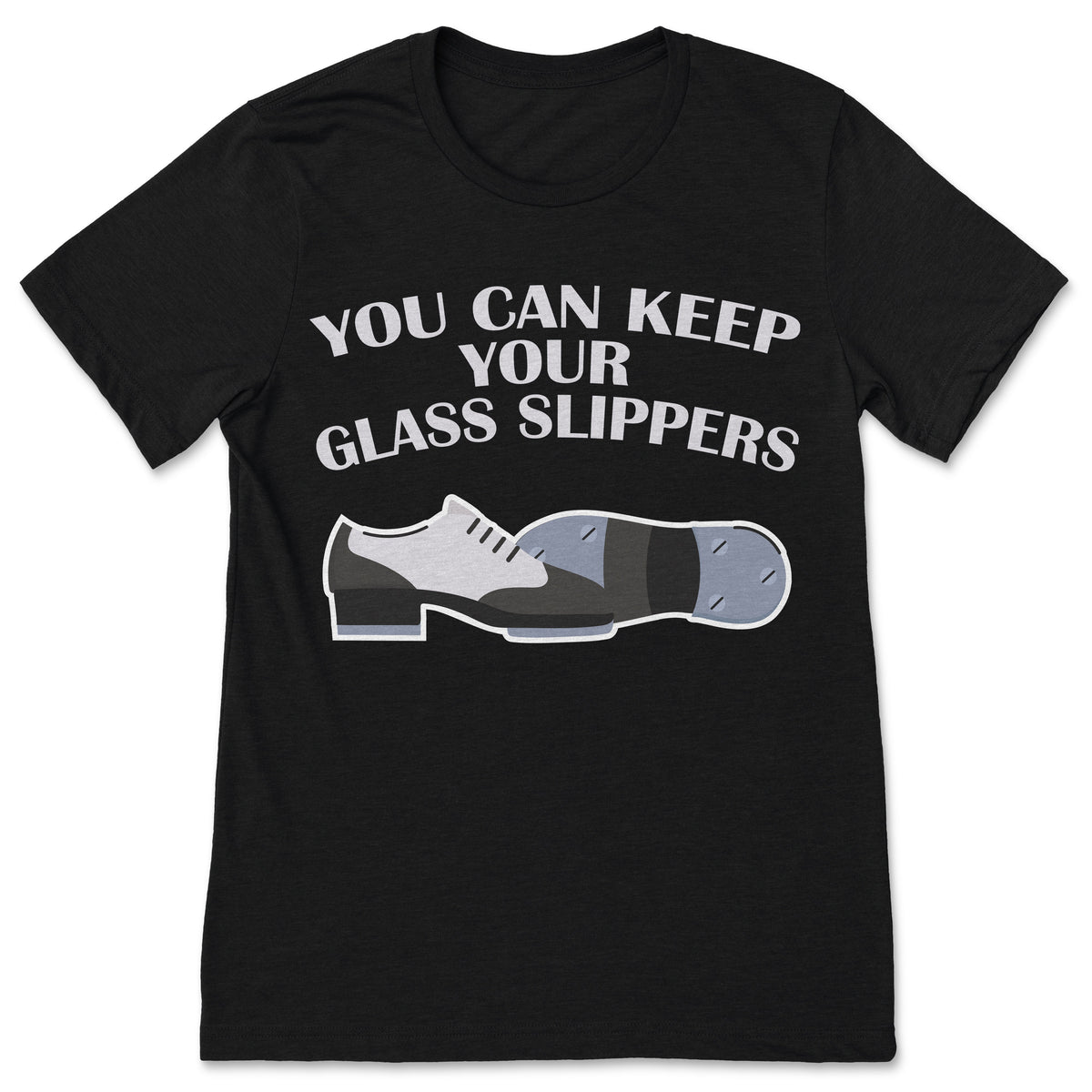 You Can Keep Your Glass Slippers T-Shirt Tap Dance Shoe Dancer Graphic Tee Gift Apparel