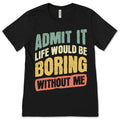 Admit It Life Would Be Boring Without Me Funny Saying product image 1