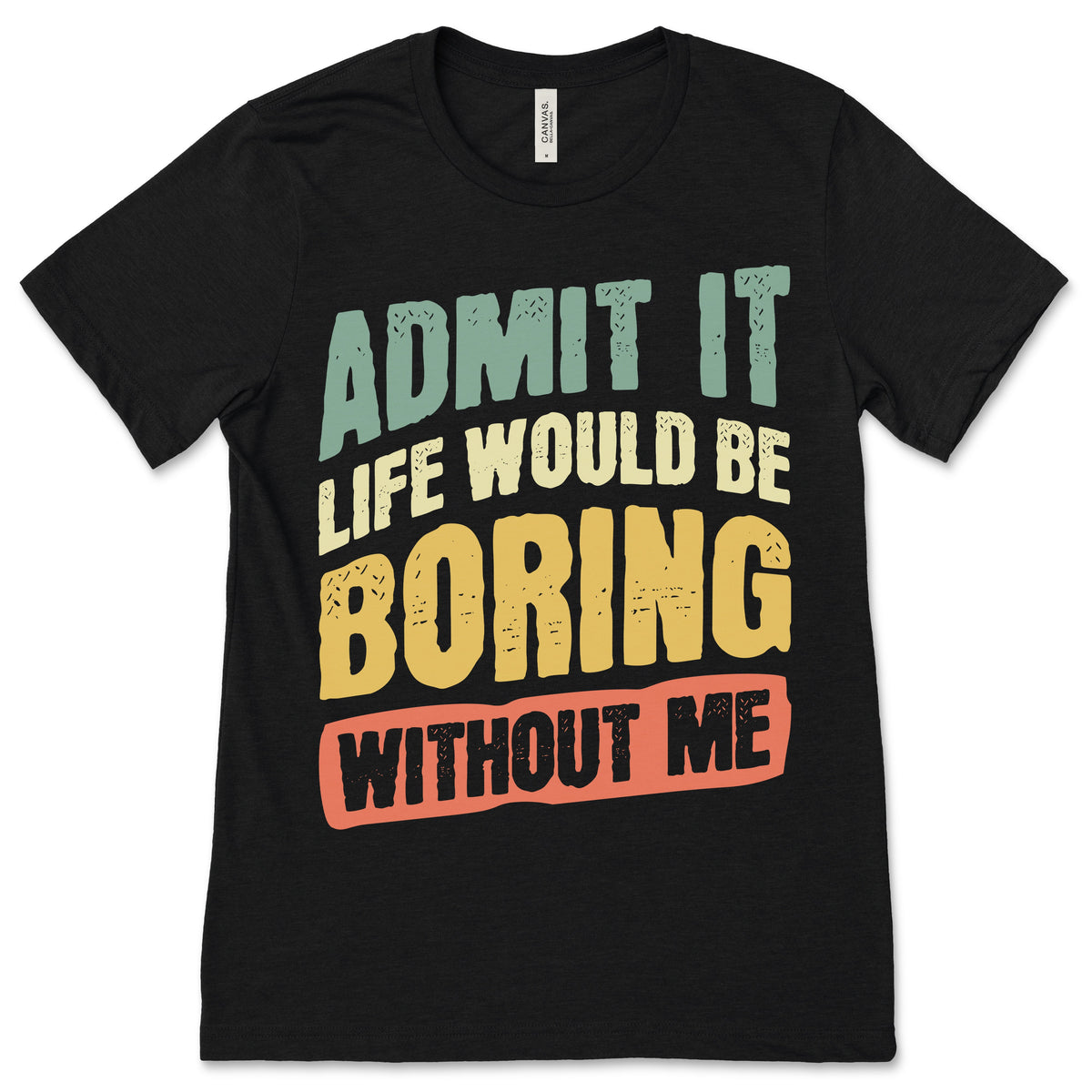 Admit It Life Would Be Boring Without Me Funny Saying product image 1