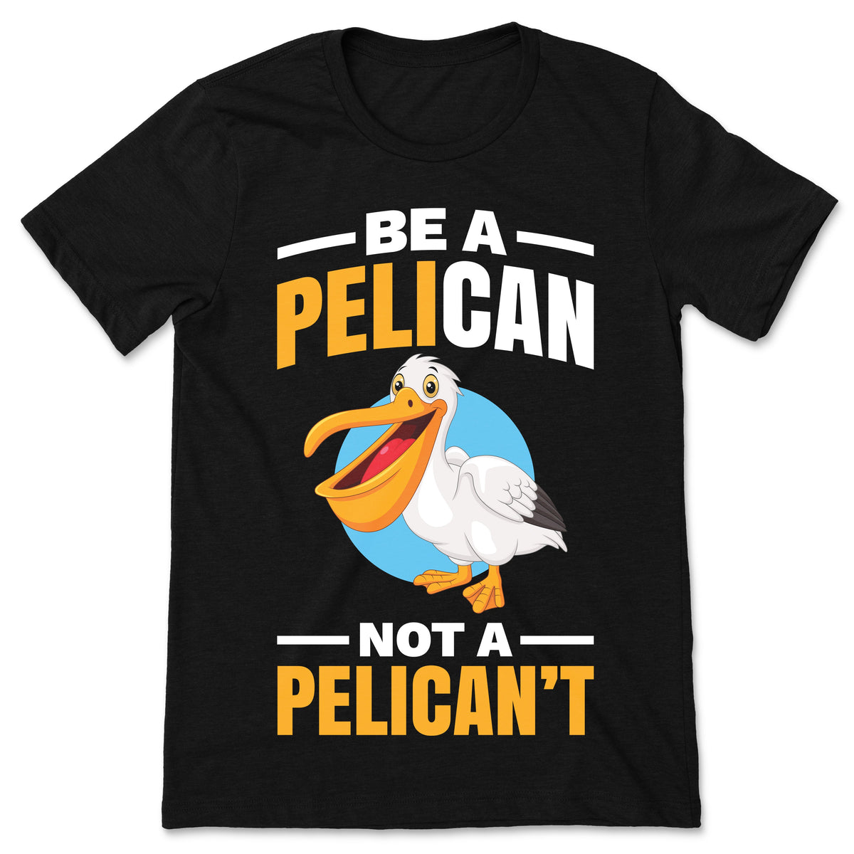 Be A Pelican Not A Pelican't Funny T-Shirt, Love Pelicans product image 1
