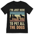 I'm Just Here to Pet All the Dogs Funny T-Shirt Gift For product image 1