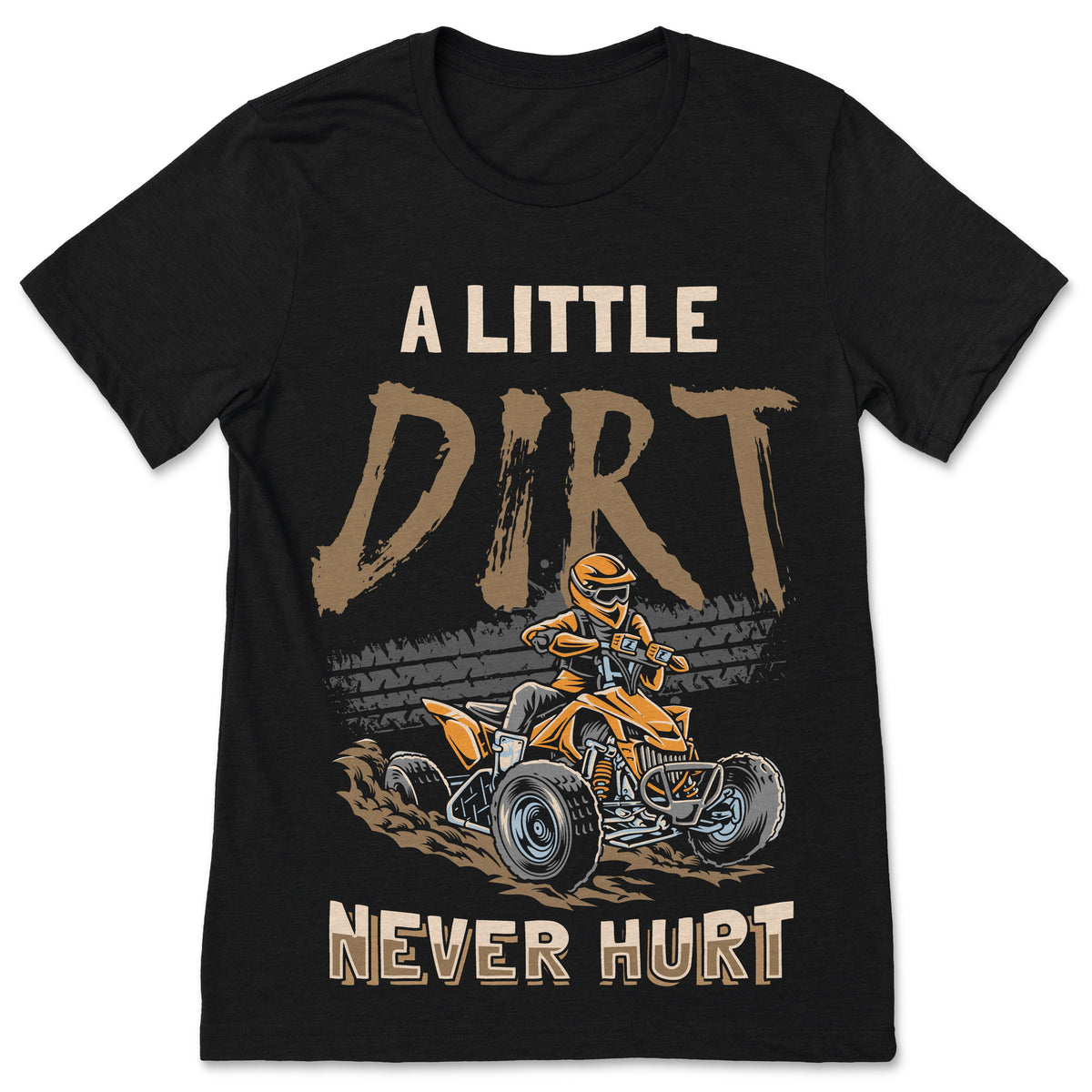 A Little Dirt Never Hurt ATV Quad 4 Wheeler T-Shirt Off product image 1