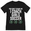 You Don't Scare Me I Coach Girls Soccer T-Shirt Funny Gift product image 1