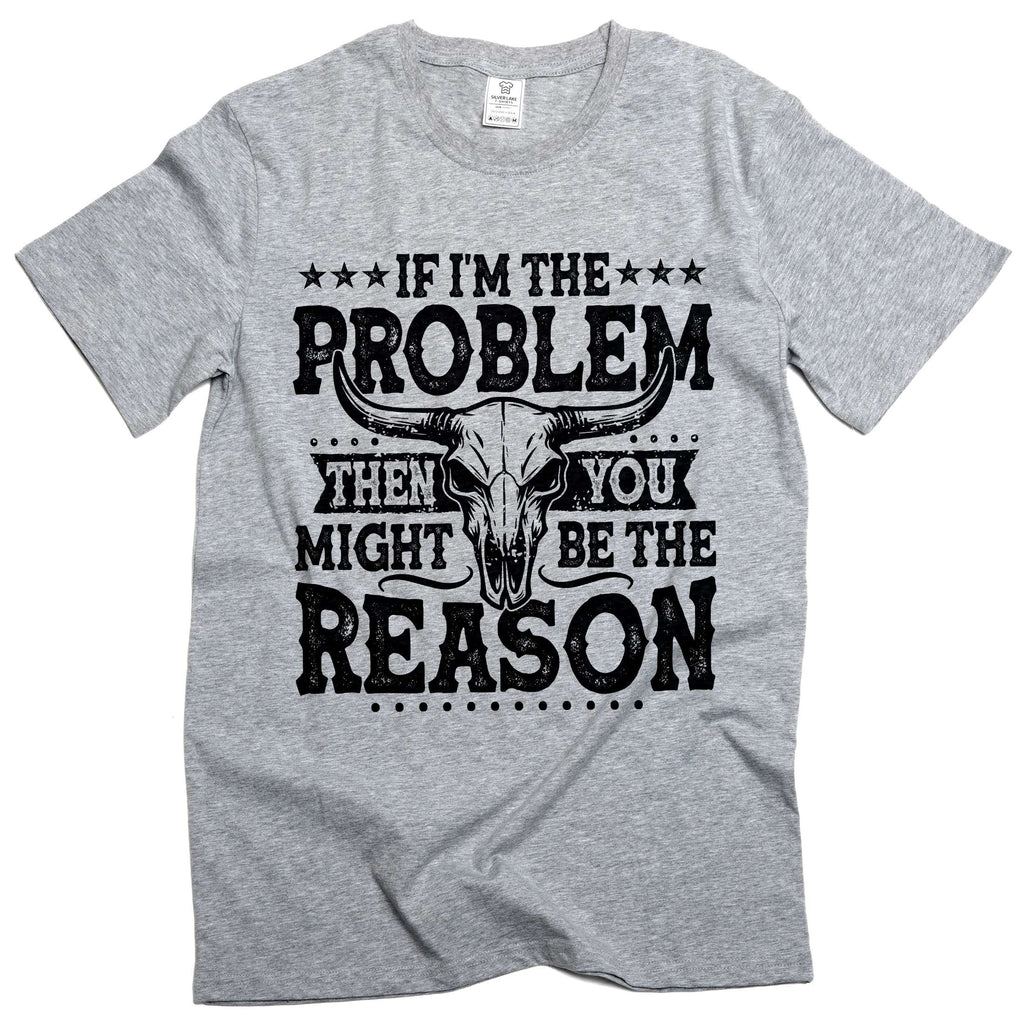 If I'm The Problem Then You Might Be Reason TShirt, Western product image 5