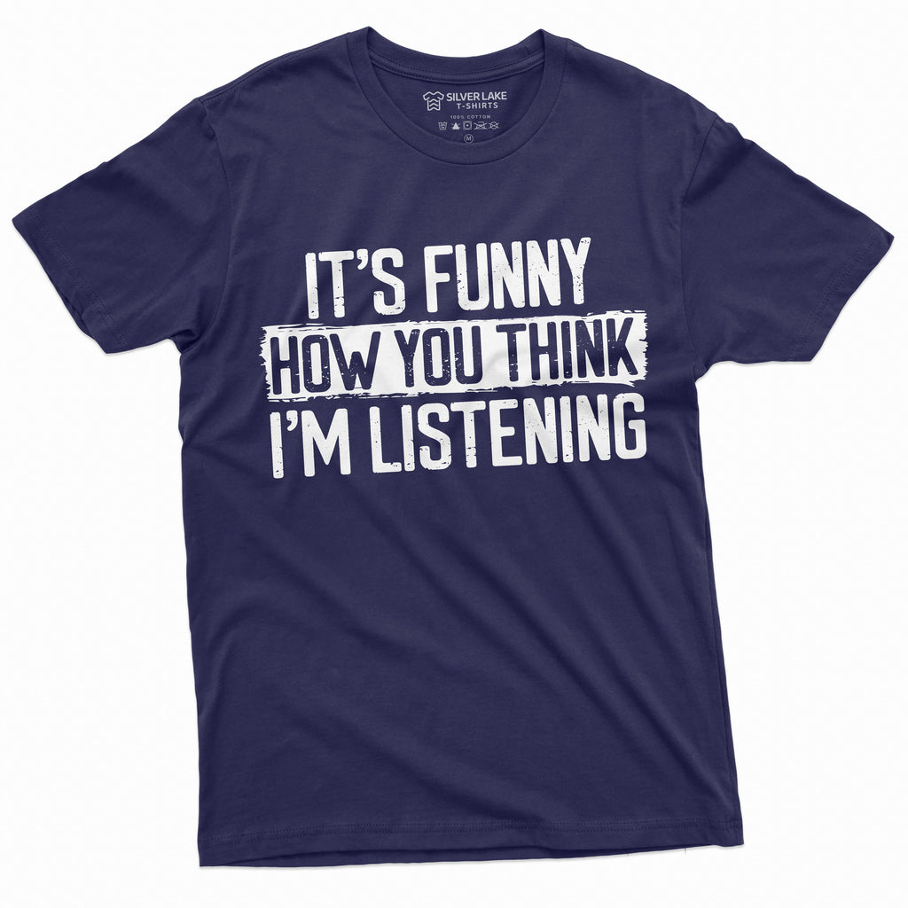 Funny Sarcastic T-shirt It's how you think I am listening product image 9