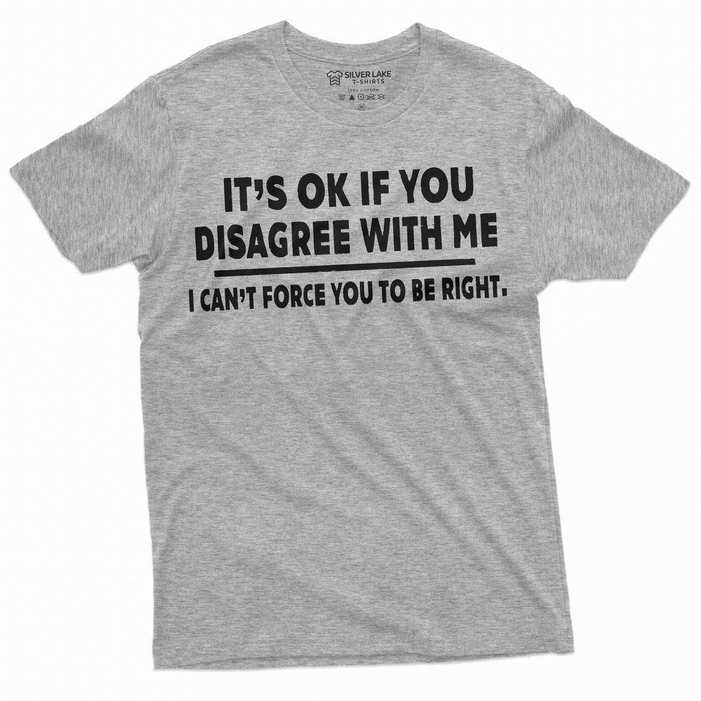 It's ok if you disagree with me funny T-shirt Humorous product image 5