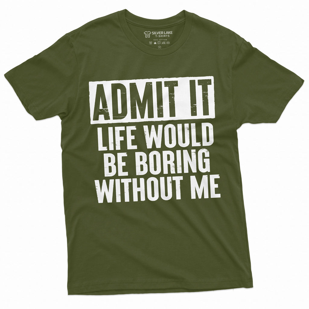Funny Admit It T-shirt Life would be boring without Me product image 5