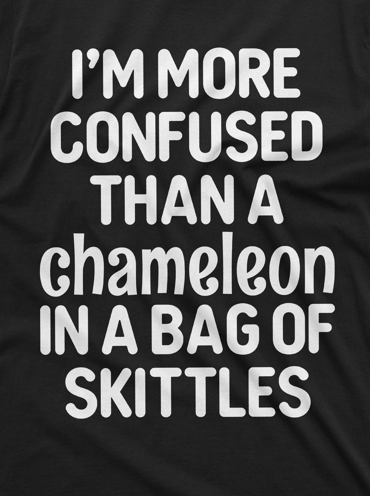 Funny Humor T-shirt I am more Confused than a chameleon in a bag of skittles Humor Tee Shirt For Her For Him