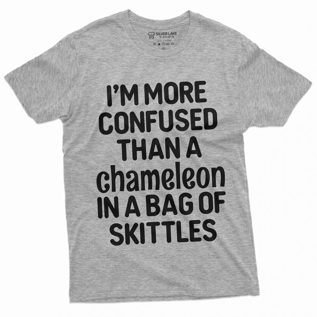 Funny Humor T-shirt I am more Confused than a chameleon in a bag of skittles Humor Tee Shirt For Her For Him