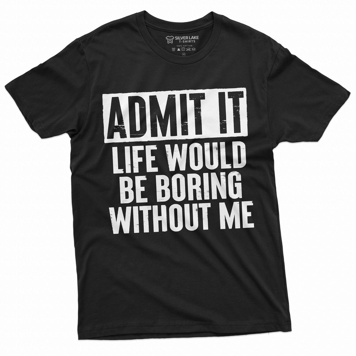 Funny Admit It T-shirt Life would be boring without Me product image 1