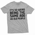 It's so weird being the same age as old people Funny Tee product image 1
