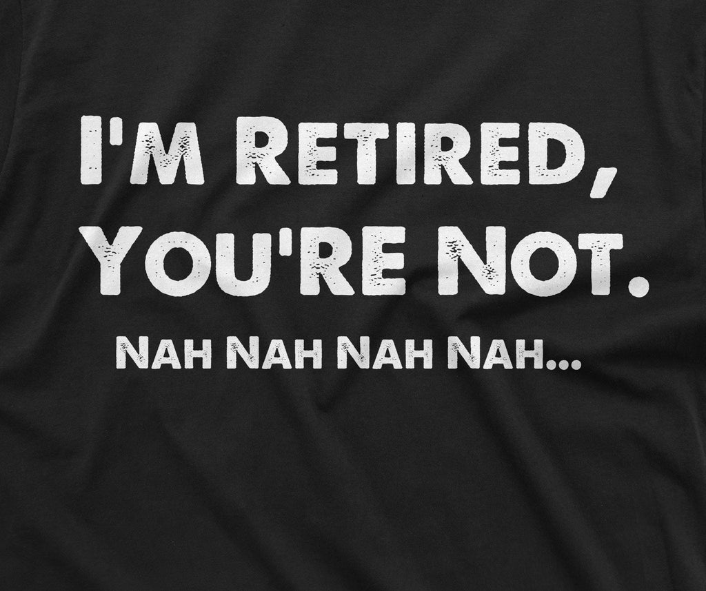 I am retired you are not nah funny T-shirt Mens Womens product image 5