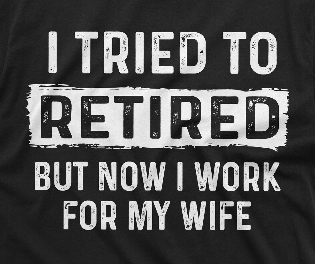 I tried to retire but now I work for my Wife Funny product image 2