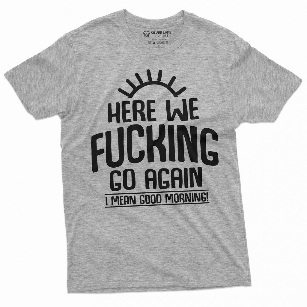 Here we go again Funny T-shirt Good Morning Sarcastic Humor product image 4