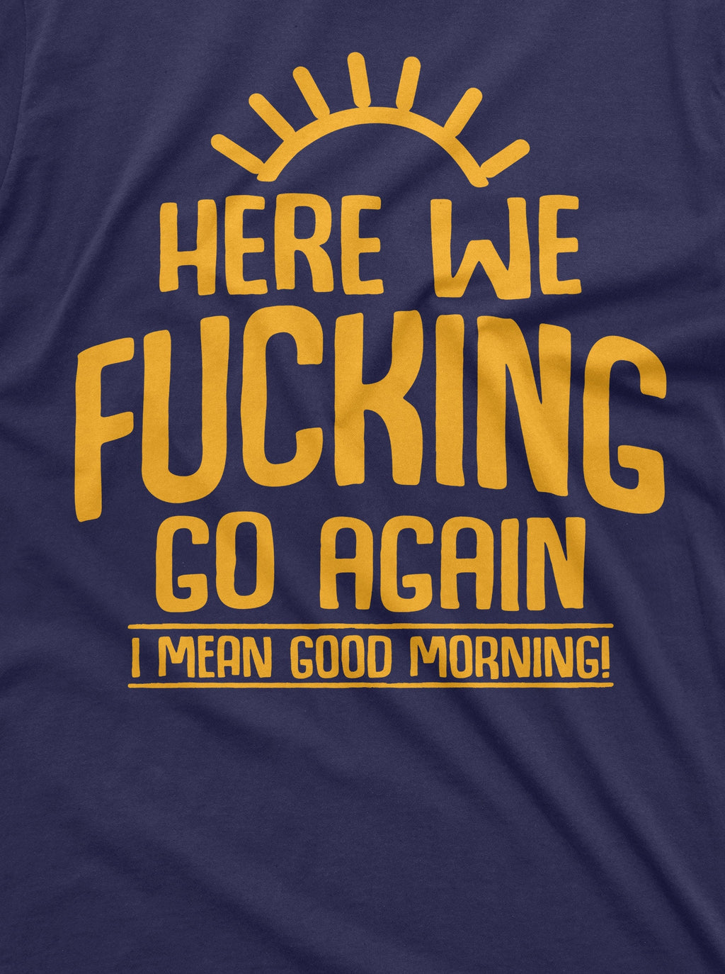 Here we go again Funny T-shirt Good Morning Sarcastic Humor product image 2