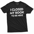 Men's book reading T-shirt funny I closed my to be here product image 1